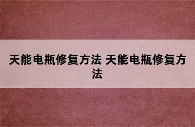 天能电瓶修复方法 天能电瓶修复方法